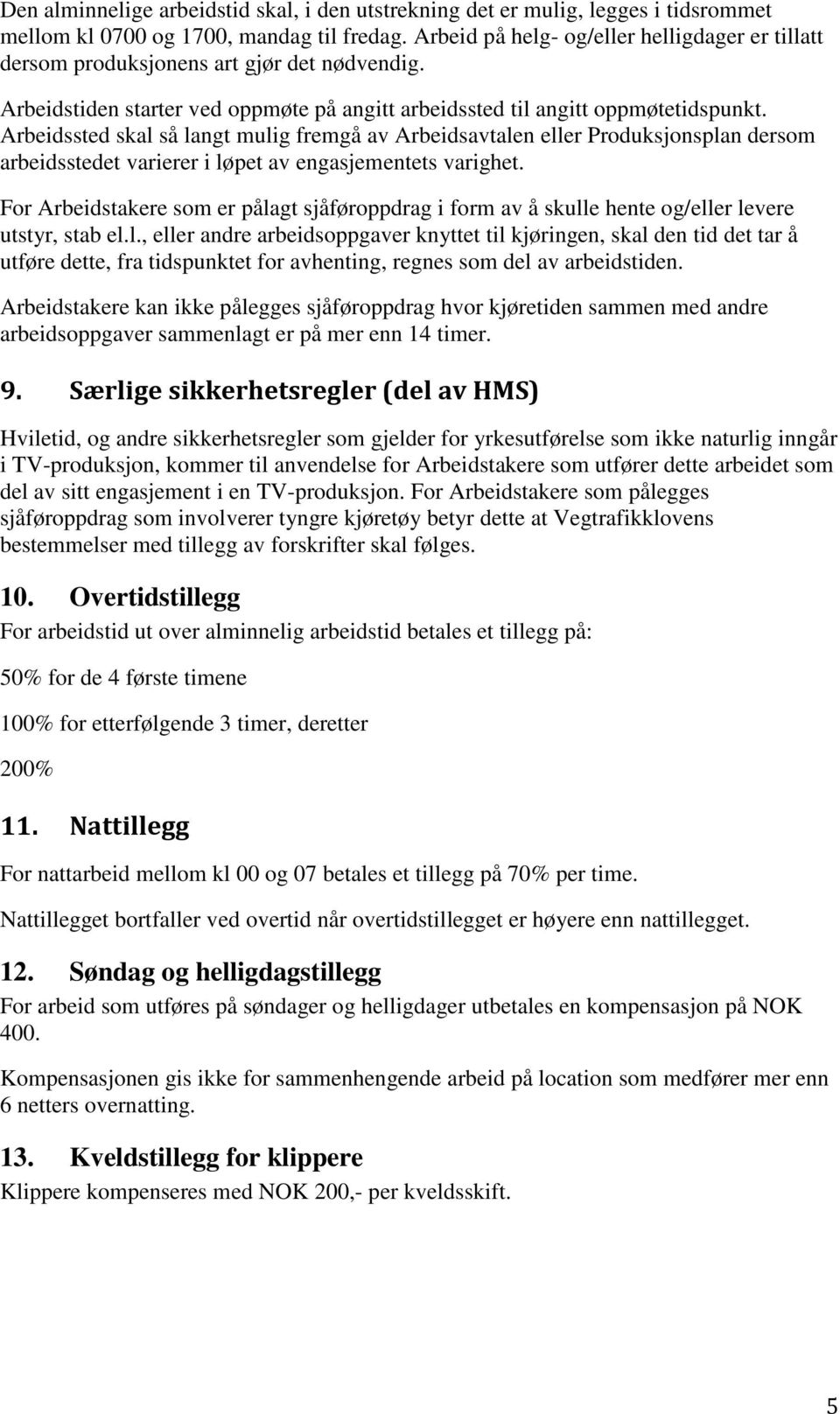 Arbeidssted skal så langt mulig fremgå av Arbeidsavtalen eller Produksjonsplan dersom arbeidsstedet varierer i løpet av engasjementets varighet.