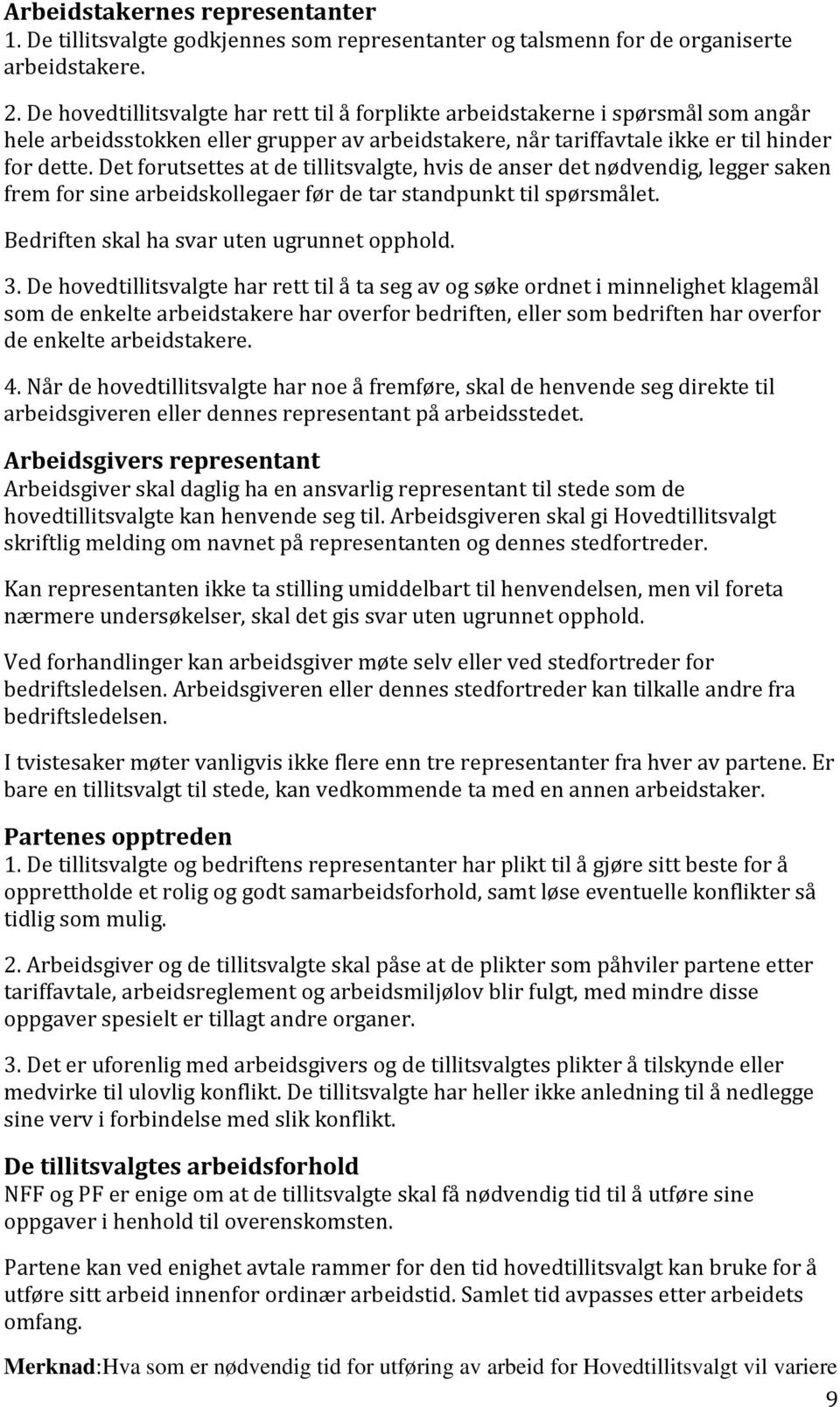 Det forutsettes at de tillitsvalgte, hvis de anser det nødvendig, legger saken frem for sine arbeidskollegaer før de tar standpunkt til spørsmålet. Bedriften skal ha svar uten ugrunnet opphold. 3.