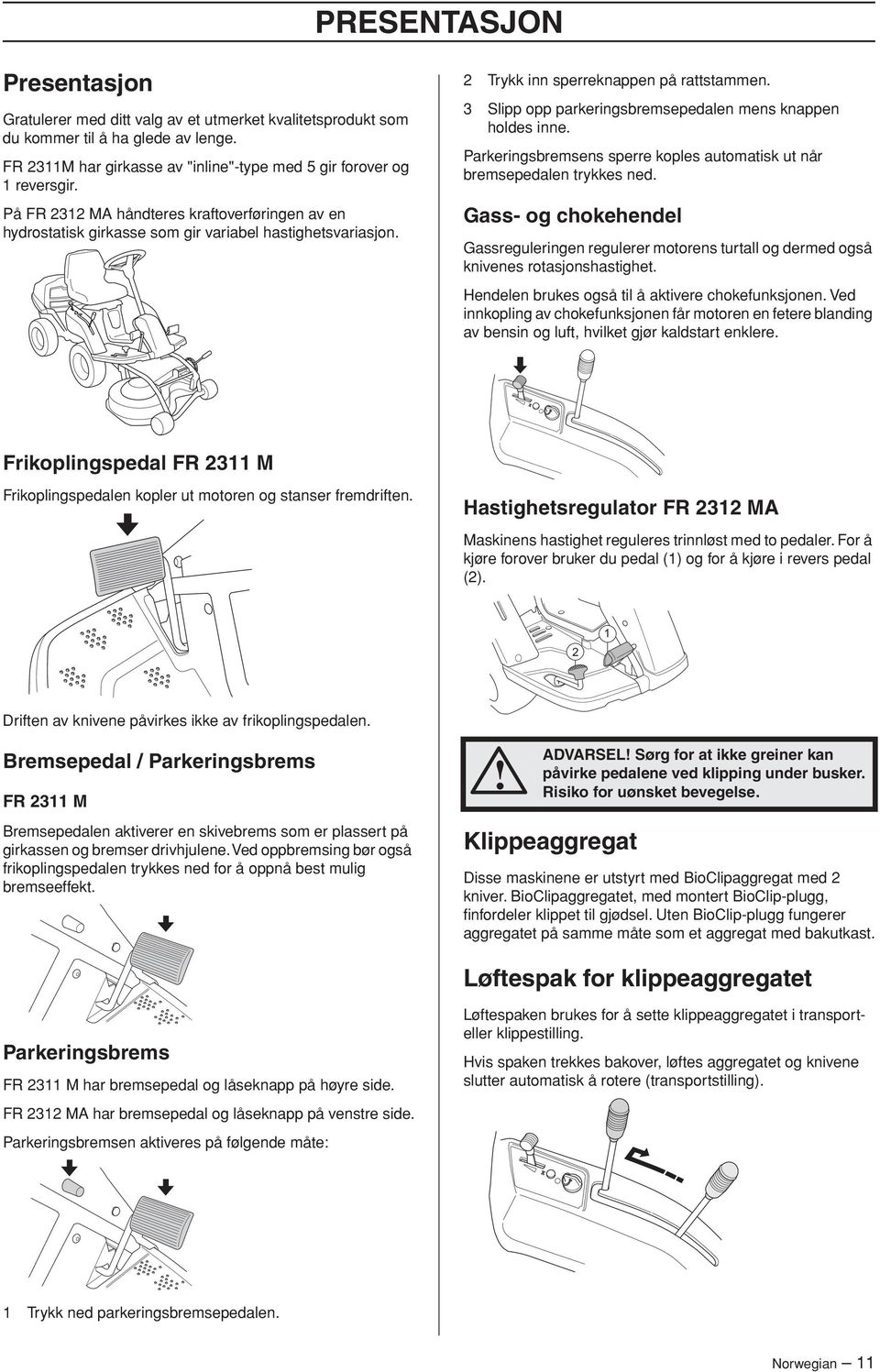 3 Slipp opp parkeringsbremsepedalen mens knappen holdes inne. Parkeringsbremsens sperre koples automatisk ut når bremsepedalen trykkes ned.