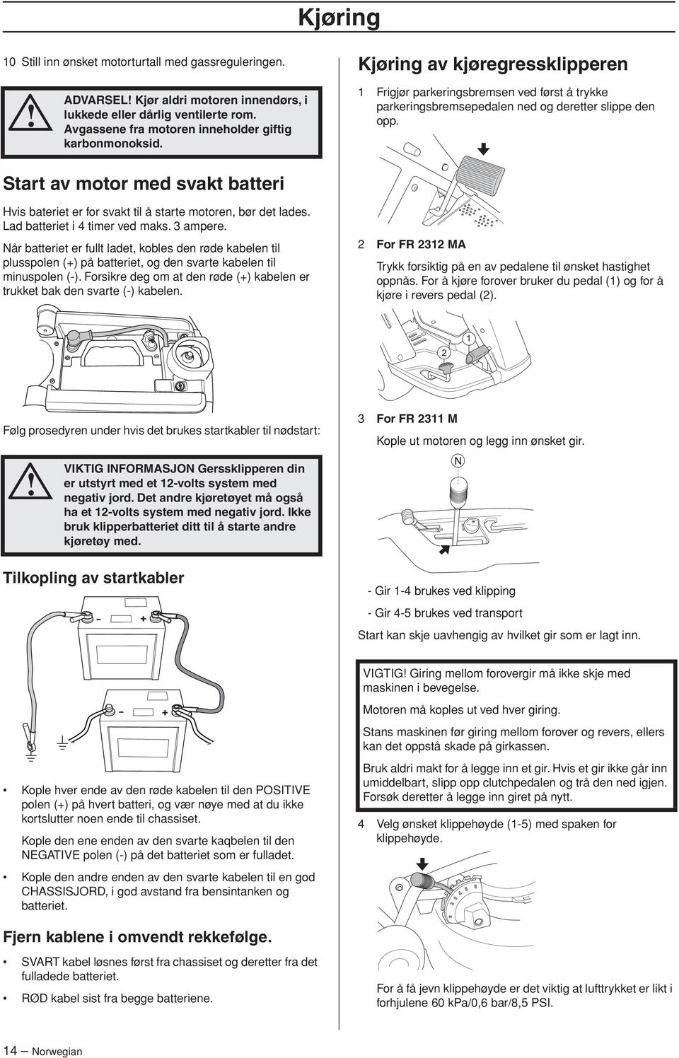 Start av motor med svakt batteri Hvis bateriet er for svakt til å starte motoren, bør det lades. Lad batteriet i 4 timer ved maks. 3 ampere.