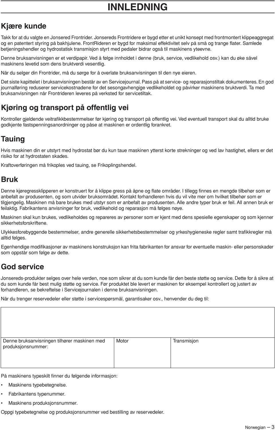 Denne bruksanvisningen er et verdipapir. Ved å følge innholdet i denne (bruk, service, vedlikehold osv.) kan du øke såvel maskinens levetid som dens bruktverdi vesentlig.