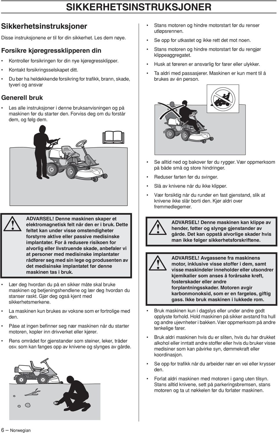 Se opp for utkastet og ikke rett det mot noen. Stans motoren og hindre motorstart før du rengjør klippeaggregatet. Husk at føreren er ansvarlig for farer eller ulykker. Ta aldri med passasjerer.