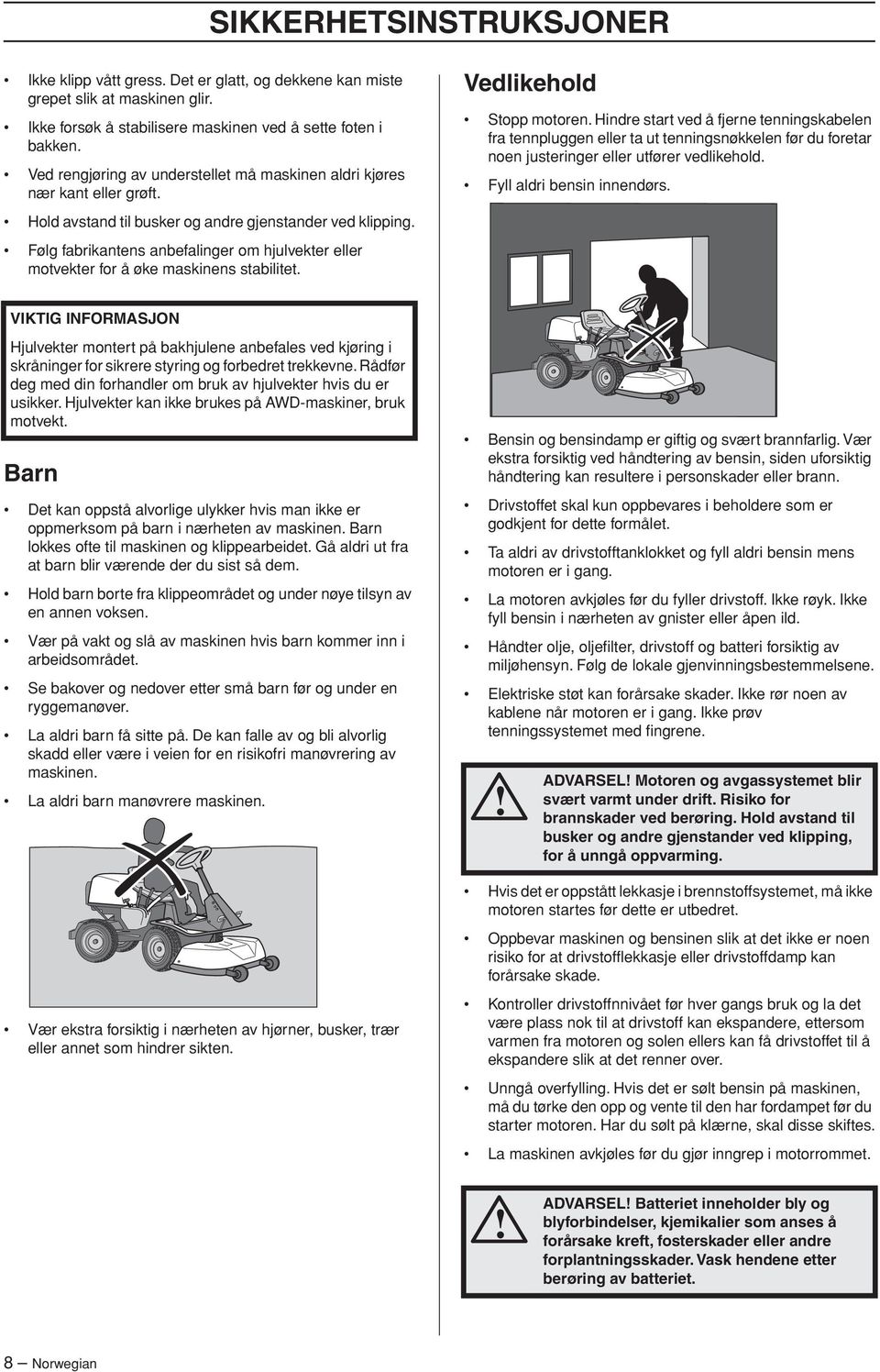 Følg fabrikantens anbefalinger om hjulvekter eller motvekter for å øke maskinens stabilitet. Vedlikehold Stopp motoren.