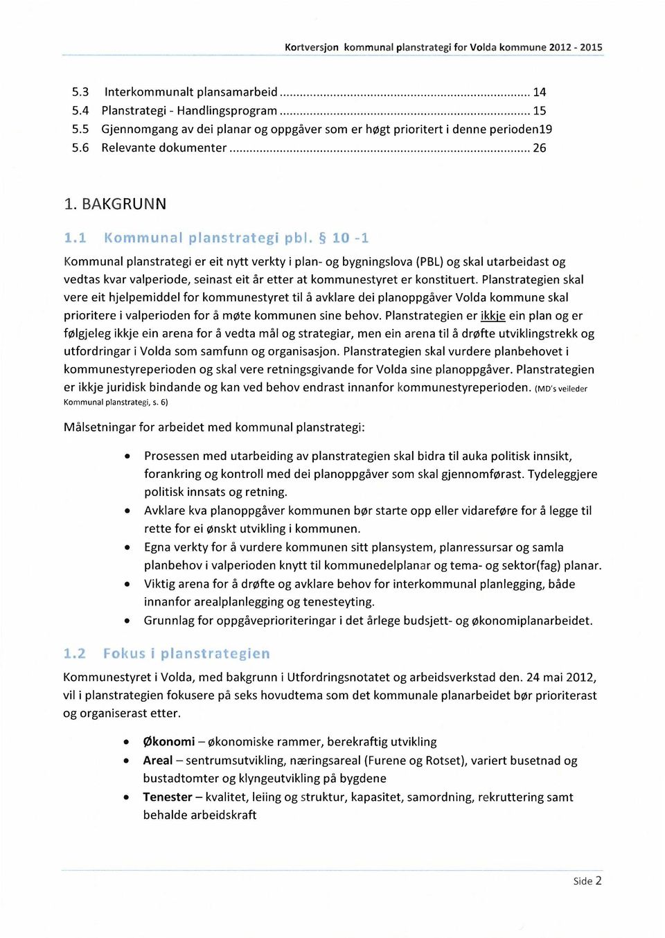 Planstrategien skal vere eit hjelpemiddel for kommunestyret til å avklare dei planoppgåver Volda kommune skal prioritere i valperioden for å møte kommunen sine behov.