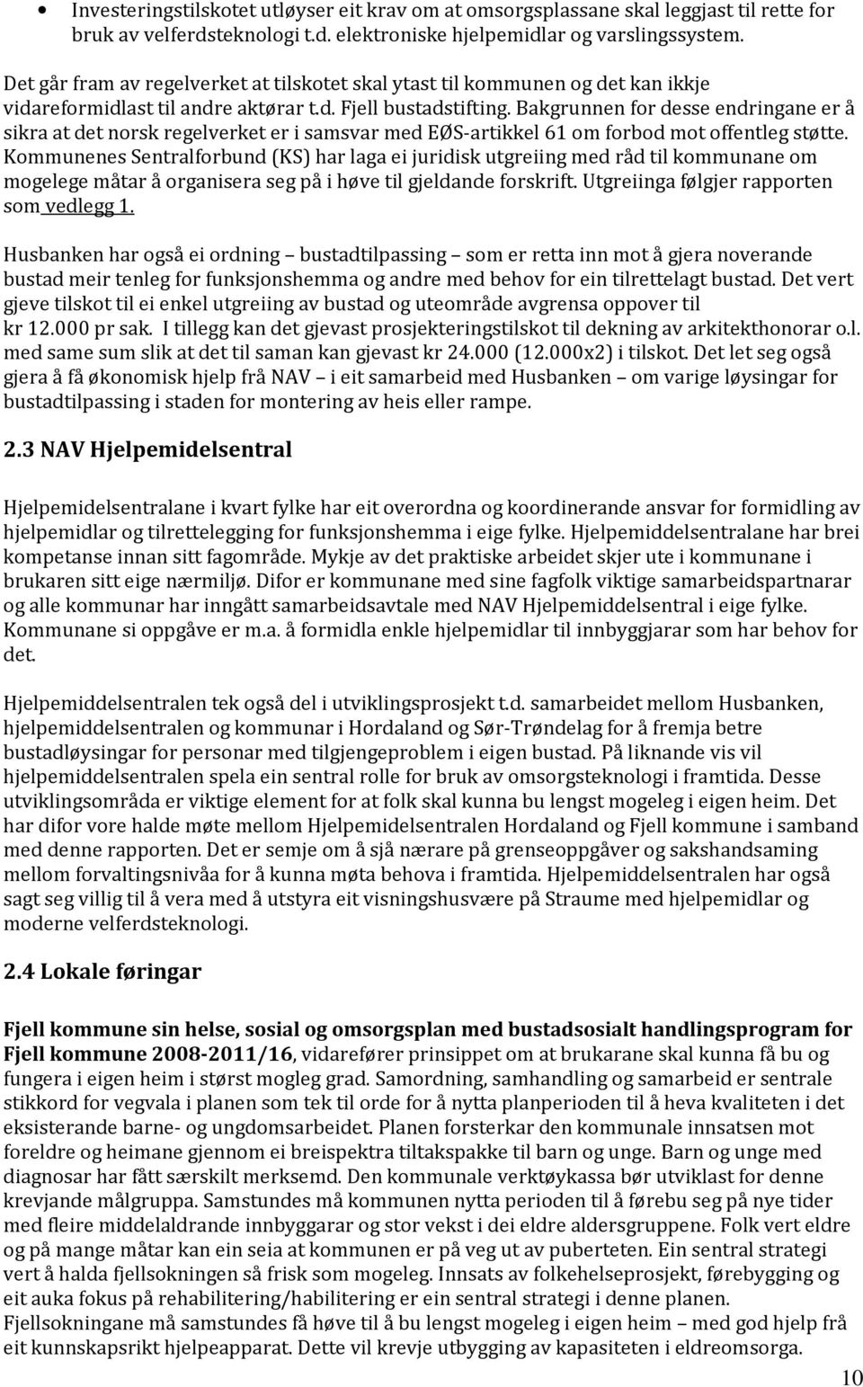 Bakgrunnen for desse endringane er å sikra at det norsk regelverket er i samsvar med EØS-artikkel 61 om forbod mot offentleg støtte.