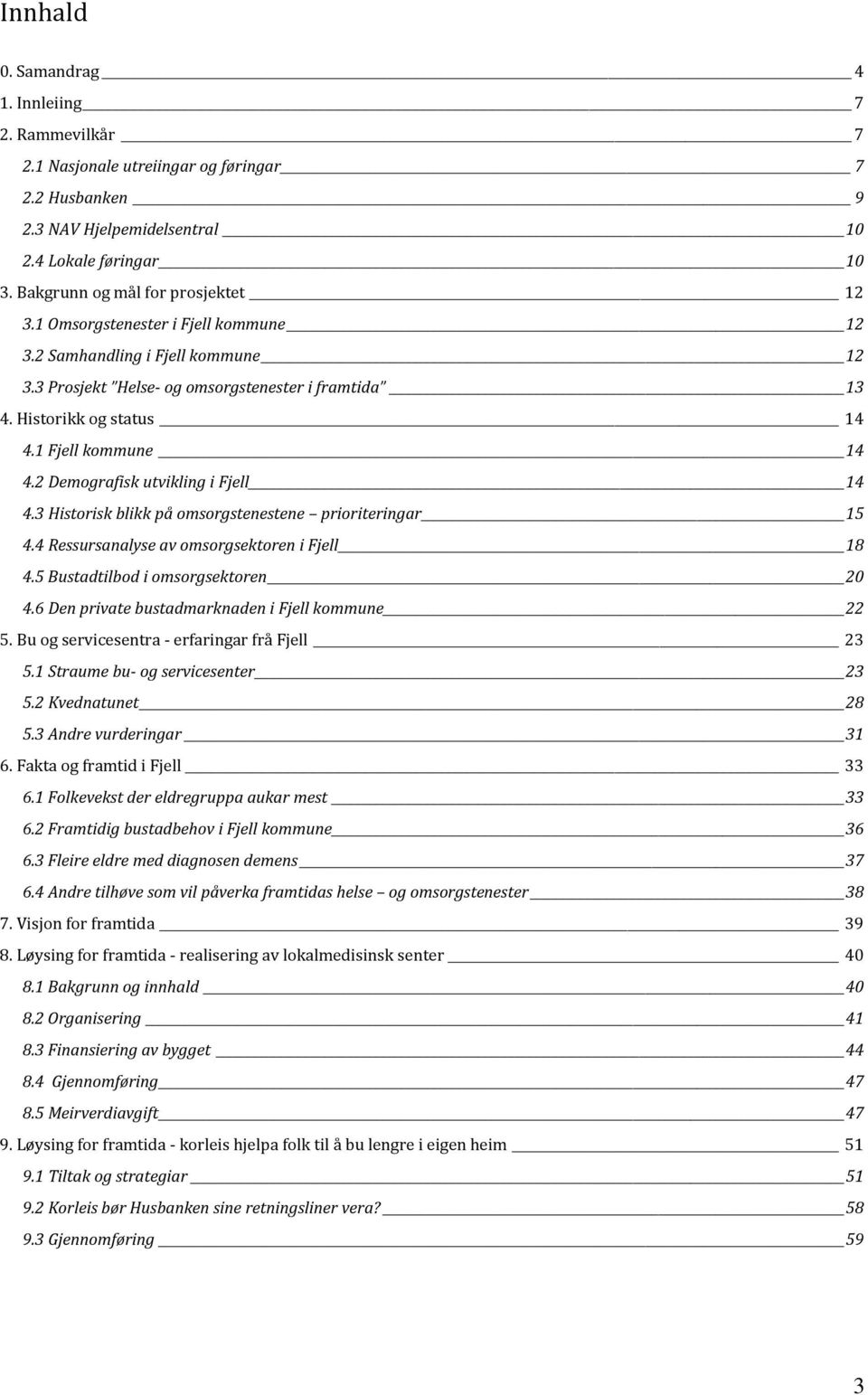 1 Fjell kommune 14 4.2 Demografisk utvikling i Fjell 14 4.3 Historisk blikk på omsorgstenestene prioriteringar 15 4.4 Ressursanalyse av omsorgsektoren i Fjell 18 4.