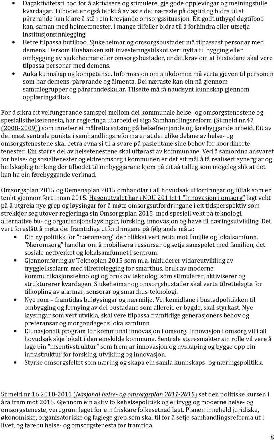 Eit godt utbygd dagtilbod kan, saman med heimetenester, i mange tilfeller bidra til å forhindra eller utsetja institusjonsinnlegging. Betre tilpassa butilbod.