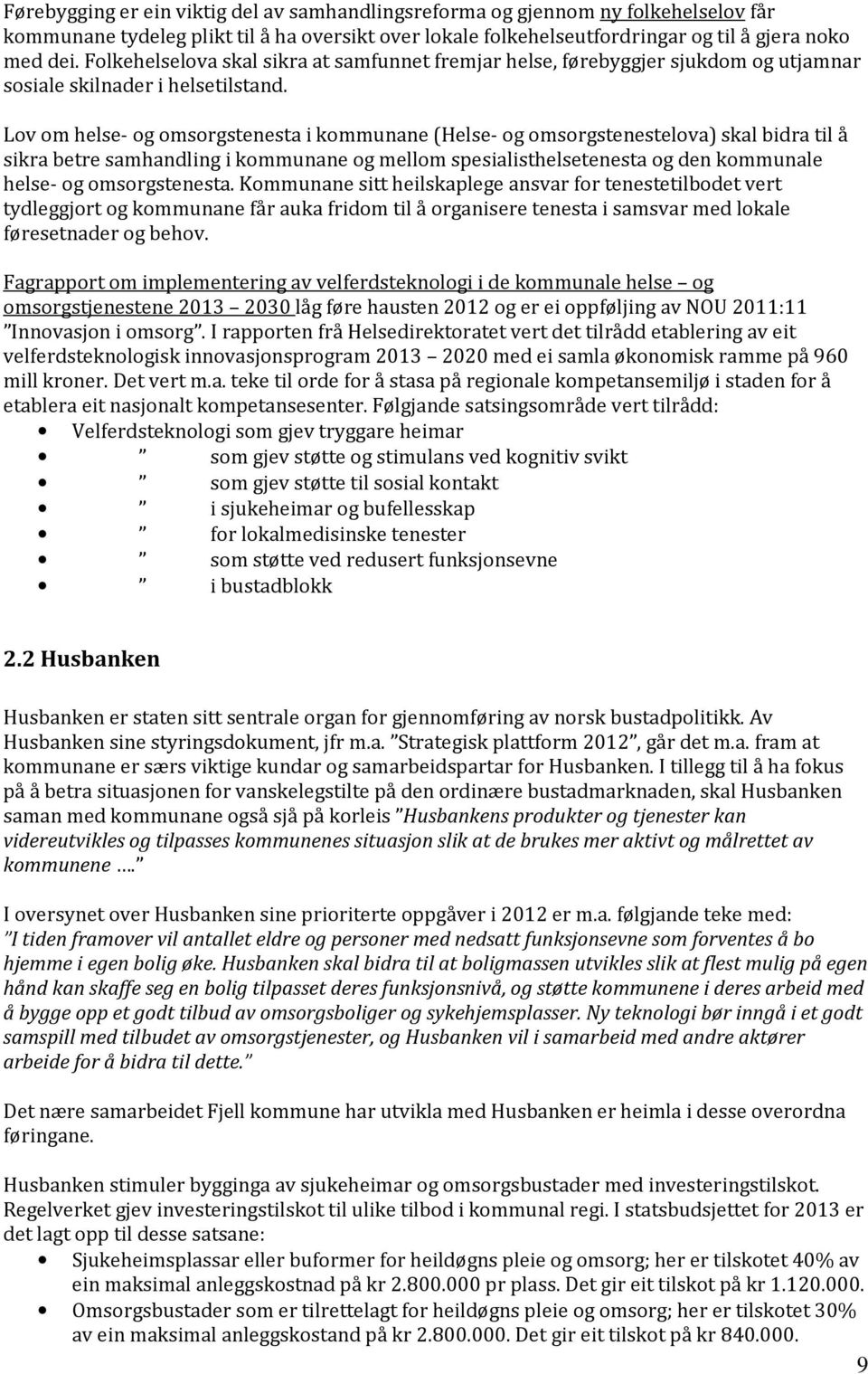 Lov om helse- og omsorgstenesta i kommunane (Helse- og omsorgstenestelova) skal bidra til å sikra betre samhandling i kommunane og mellom spesialisthelsetenesta og den kommunale helse- og