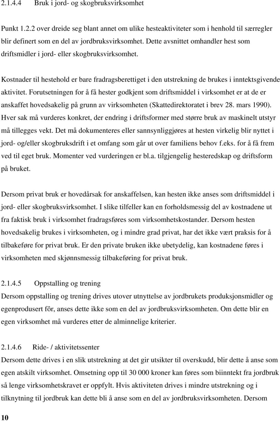 Forutsetningen for å få hester godkjent som driftsmiddel i virksomhet er at de er anskaffet hovedsakelig på grunn av virksomheten (Skattedirektoratet i brev 28. mars 1990).