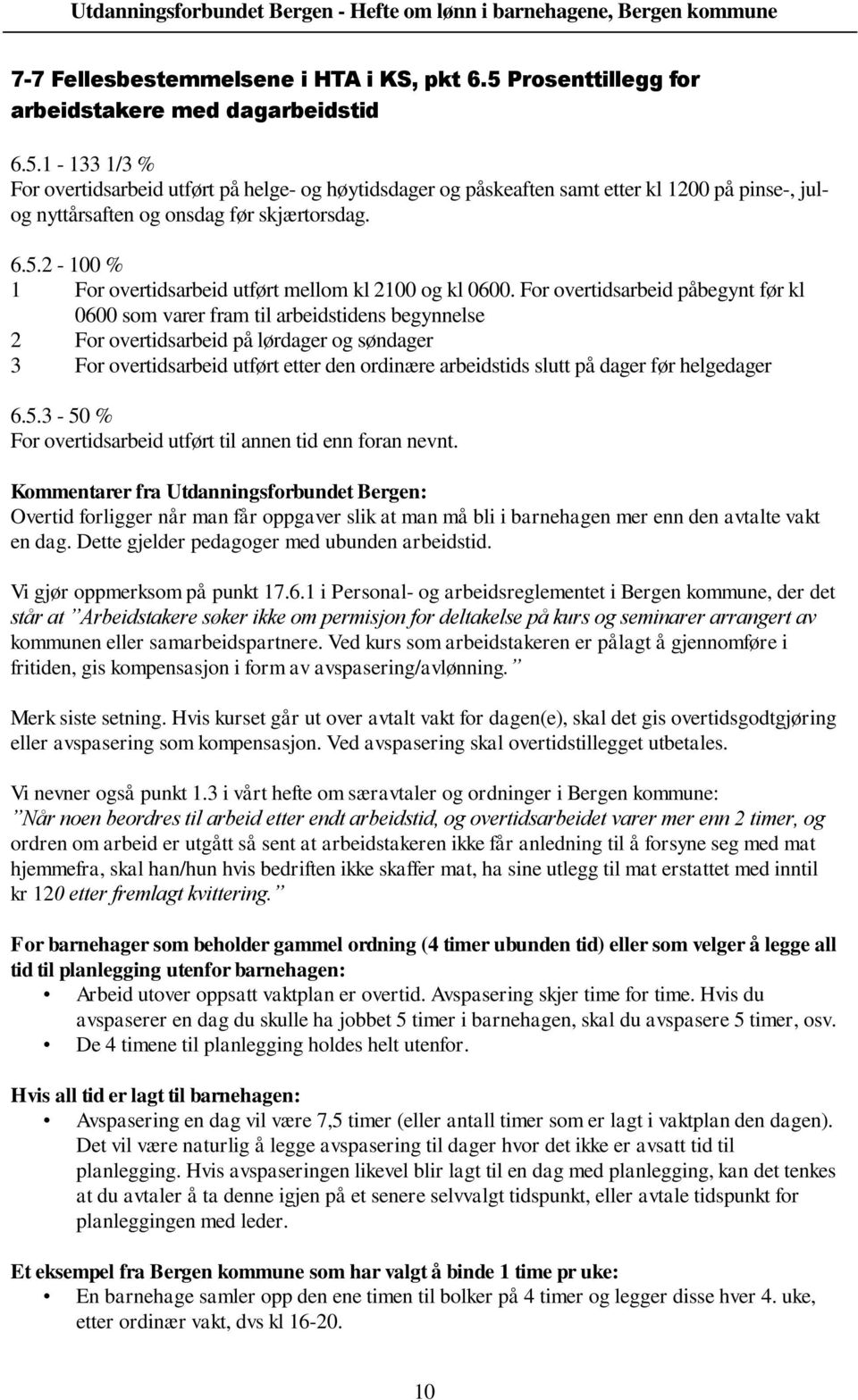 For overtidsarbeid påbegynt før kl 0600 som varer fram til arbeidstidens begynnelse 2 For overtidsarbeid på lørdager og søndager 3 For overtidsarbeid utført etter den ordinære arbeidstids slutt på