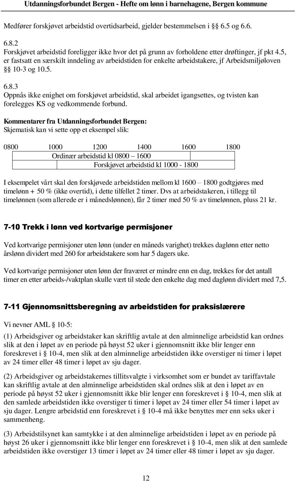 3 Oppnås ikke enighet om forskjøvet arbeidstid, skal arbeidet igangsettes, og tvisten kan forelegges KS og vedkommende forbund.