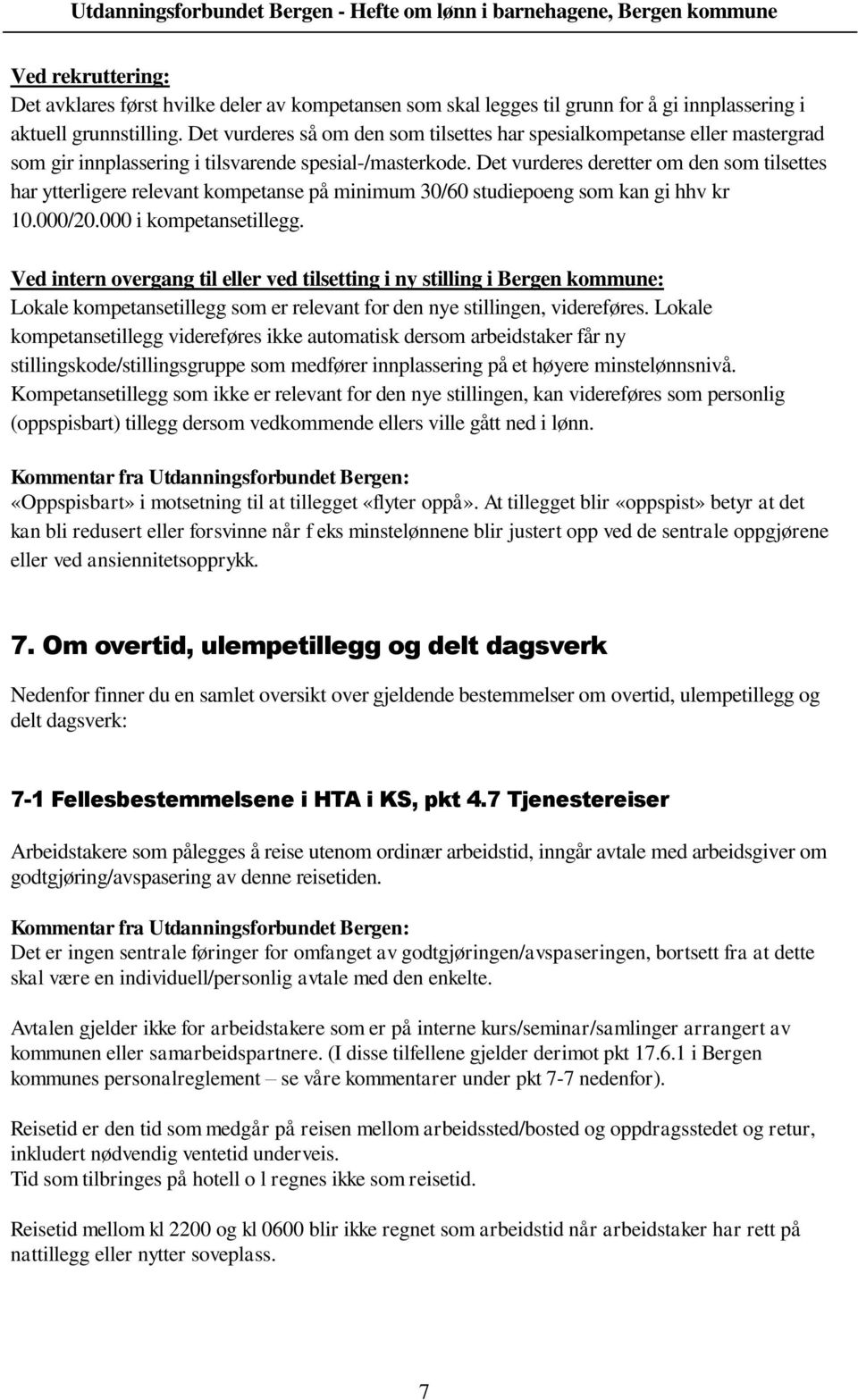 Det vurderes deretter om den som tilsettes har ytterligere relevant kompetanse på minimum 30/60 studiepoeng som kan gi hhv kr 10.000/20.000 i kompetansetillegg.