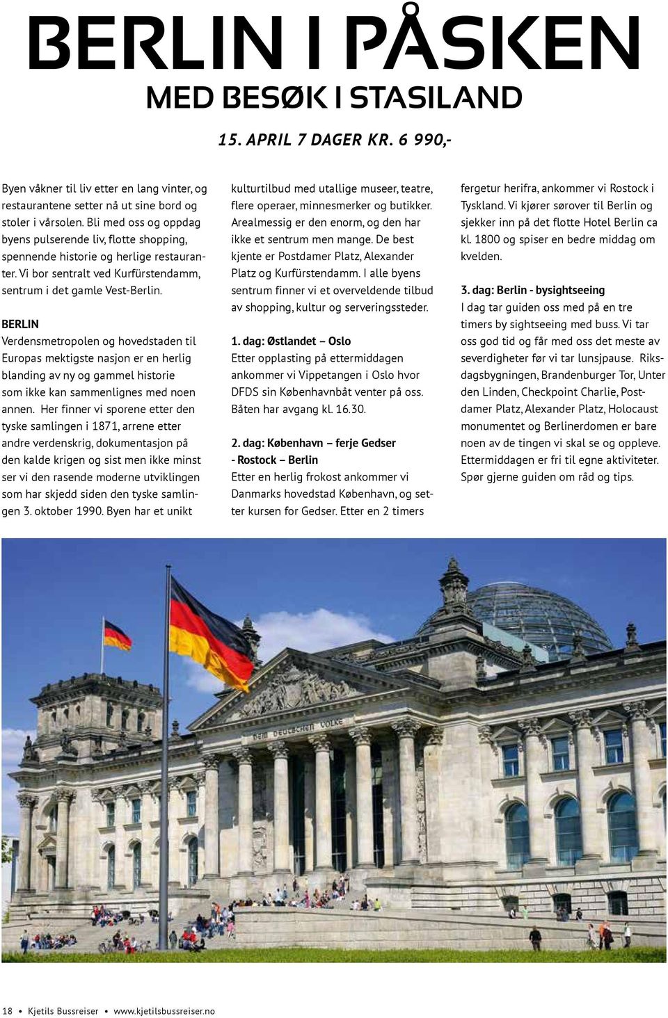 BERLIN Verdensmetropolen og hovedstaden til Europas mektigste nasjon er en herlig blanding av ny og gammel historie som ikke kan sammenlignes med noen annen.