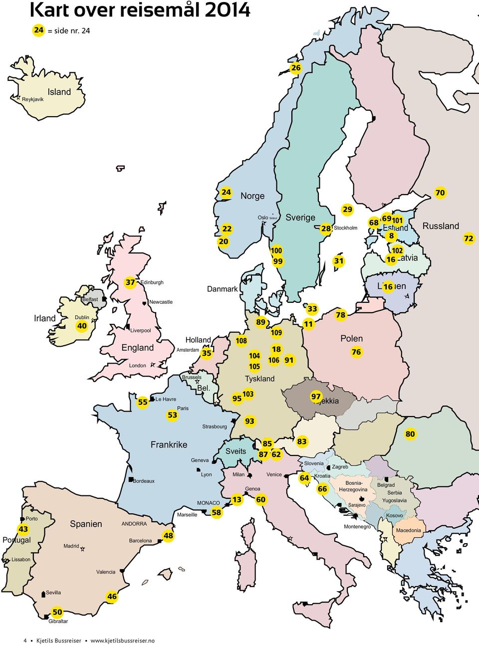 Irland Belfast Dublin 40 Spanien Madrid Liverpool England London 55 Bordeaux ANDORRA Barcelona Newcastle Le Havre 53 Holland Amsterdam Brussels Paris Frankrike 48 Marseille 35 Bel.