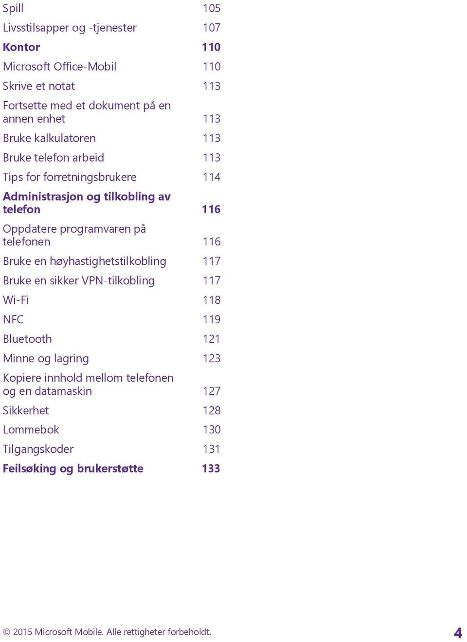 116 Bruke en høyhastighetstilkobling 117 Bruke en sikker VPN-tilkobling 117 Wi-Fi 118 NFC 119 Bluetooth 121 Minne og lagring 123 Kopiere innhold mellom