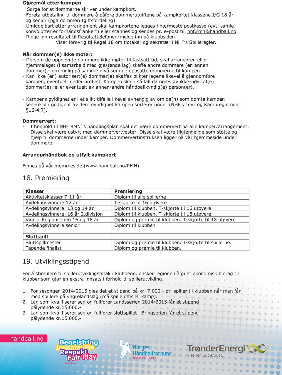 postkasse (evt. samlekonvolutter er forhåndsfrankert) eller scannes og sendes pr. e-post til nhf.rmn@ - Ringe inn resultatet til Resultattelefonen/melde inn på klubbsiden.