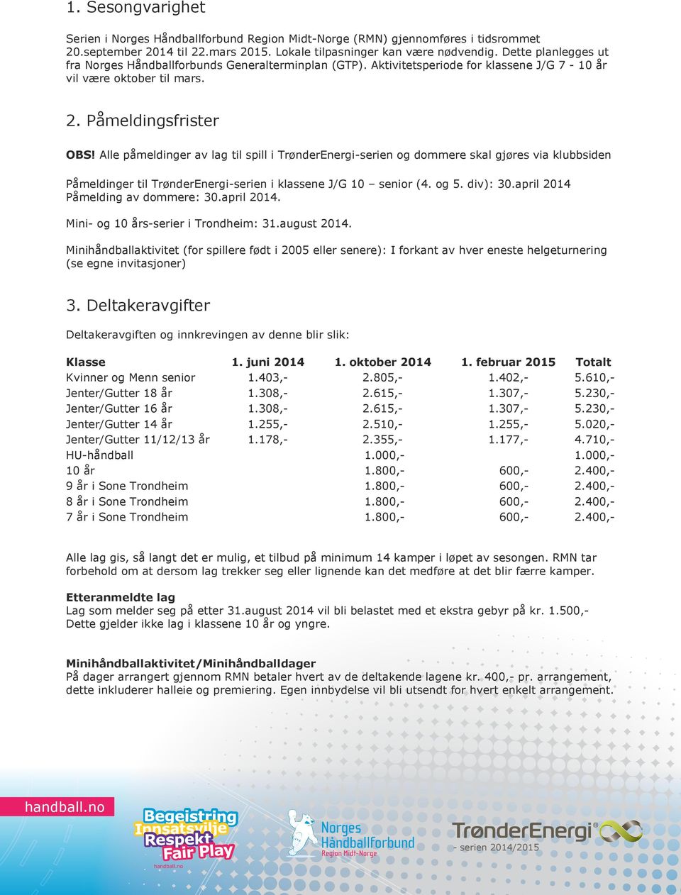 Alle påmeldinger av lag til spill i TrønderEnergi-serien og dommere skal gjøres via klubbsiden Påmeldinger til TrønderEnergi-serien i klassene J/G 10 senior (4. og 5. div): 30.