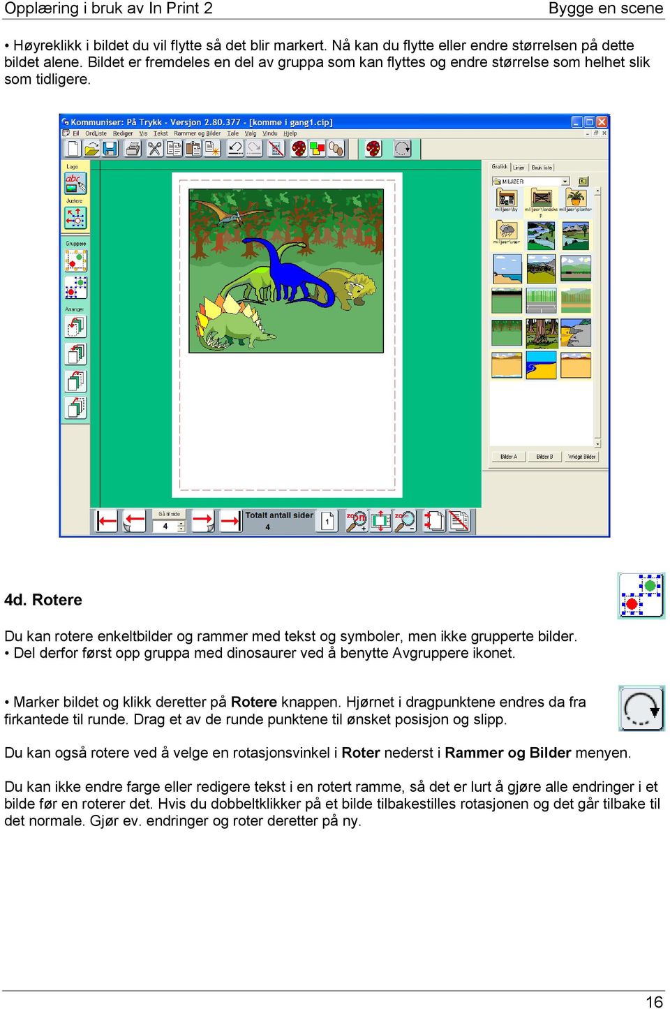 Del derfor først opp gruppa med dinosaurer ved å benytte Avgruppere ikonet. Marker bildet og klikk deretter på Rotere knappen. Hjørnet i dragpunktene endres da fra firkantede til runde.