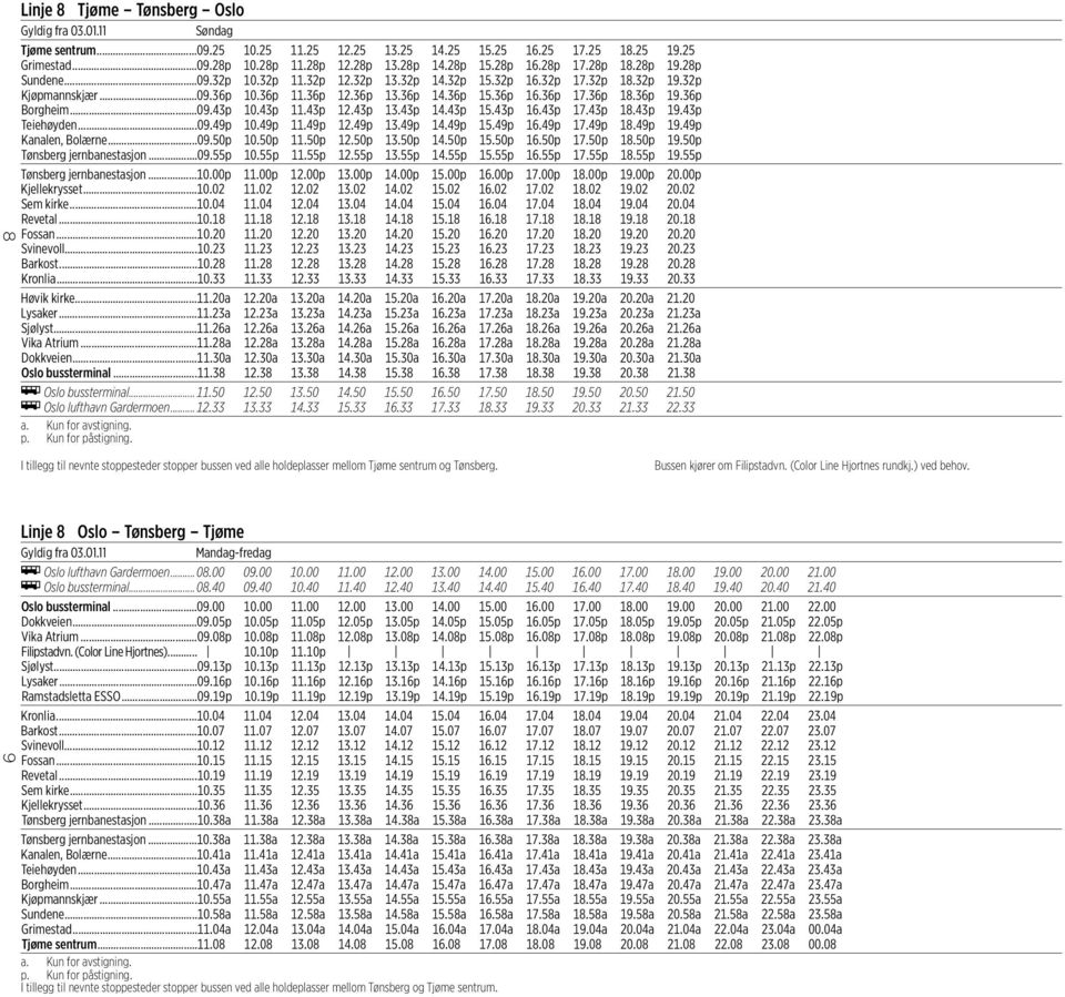 ..09.43p 10.43p 11.43p 12.43p 13.43p 14.43p 15.43p 16.43p 17.43p 18.43p 19.43p Teiehøyden...09.49p 10.49p 11.49p 12.49p 13.49p 14.49p 15.49p 16.49p 17.49p 18.49p 19.49p Kanalen, Bolærne...09.50p 10.