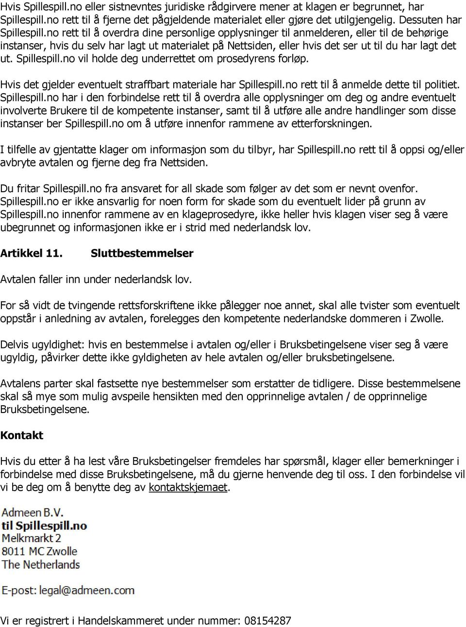 no rett til å overdra dine personlige opplysninger til anmelderen, eller til de behørige instanser, hvis du selv har lagt ut materialet på Nettsiden, eller hvis det ser ut til du har lagt det ut.