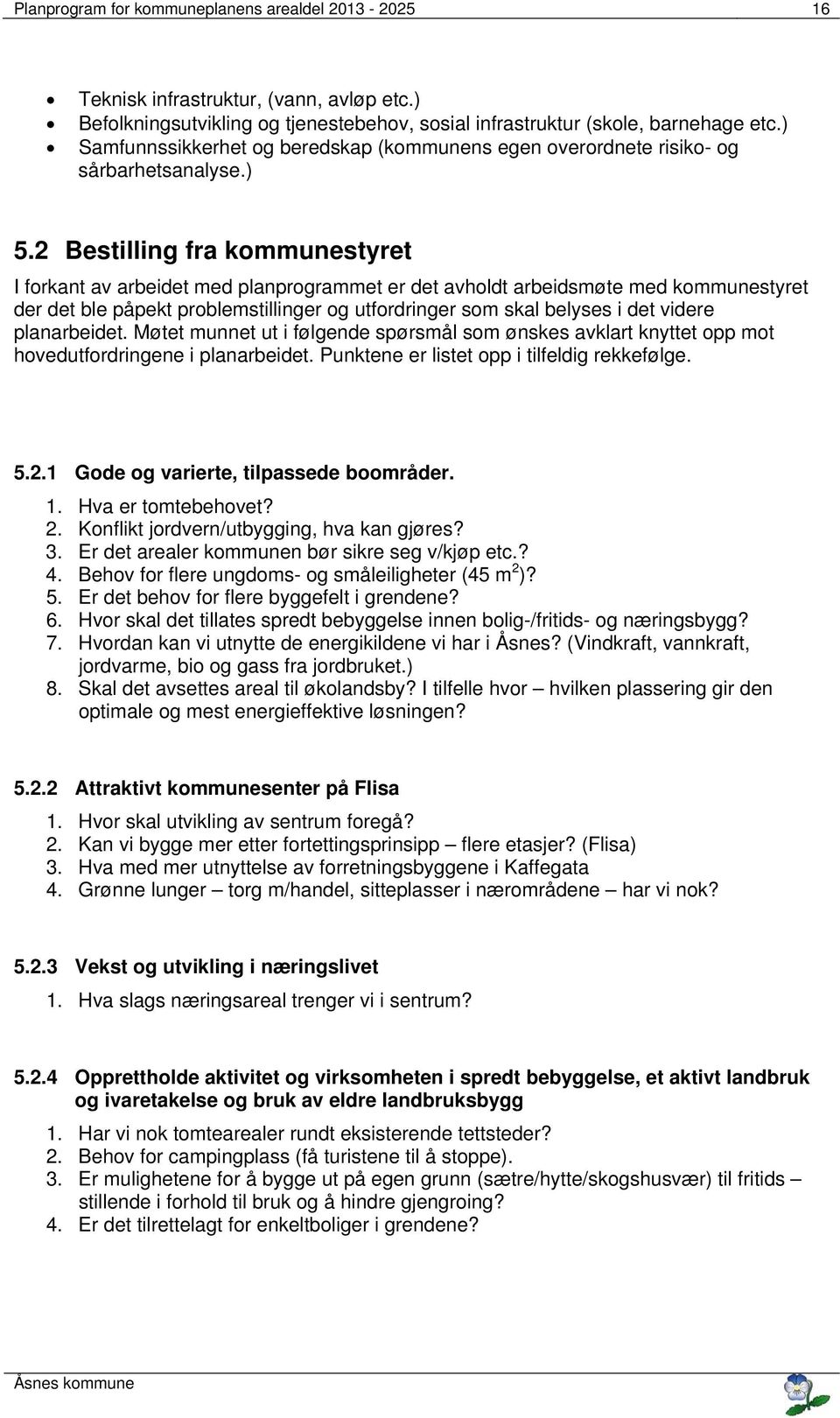 2 Bestilling fra kommunestyret I forkant av arbeidet med planprogrammet er det avholdt arbeidsmøte med kommunestyret der det ble påpekt problemstillinger og utfordringer som skal belyses i det videre