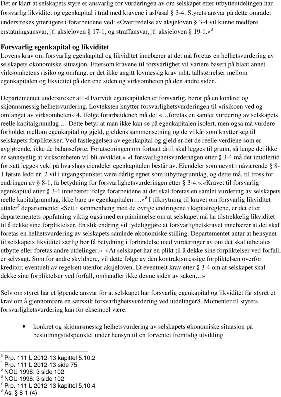 aksjeloven 19-1.» 3 Forsvarlig egenkapital og likviditet Lovens krav om forsvarlig egenkapital og likviditet innebærer at det må foretas en helhetsvurdering av selskapets økonomiske situasjon.