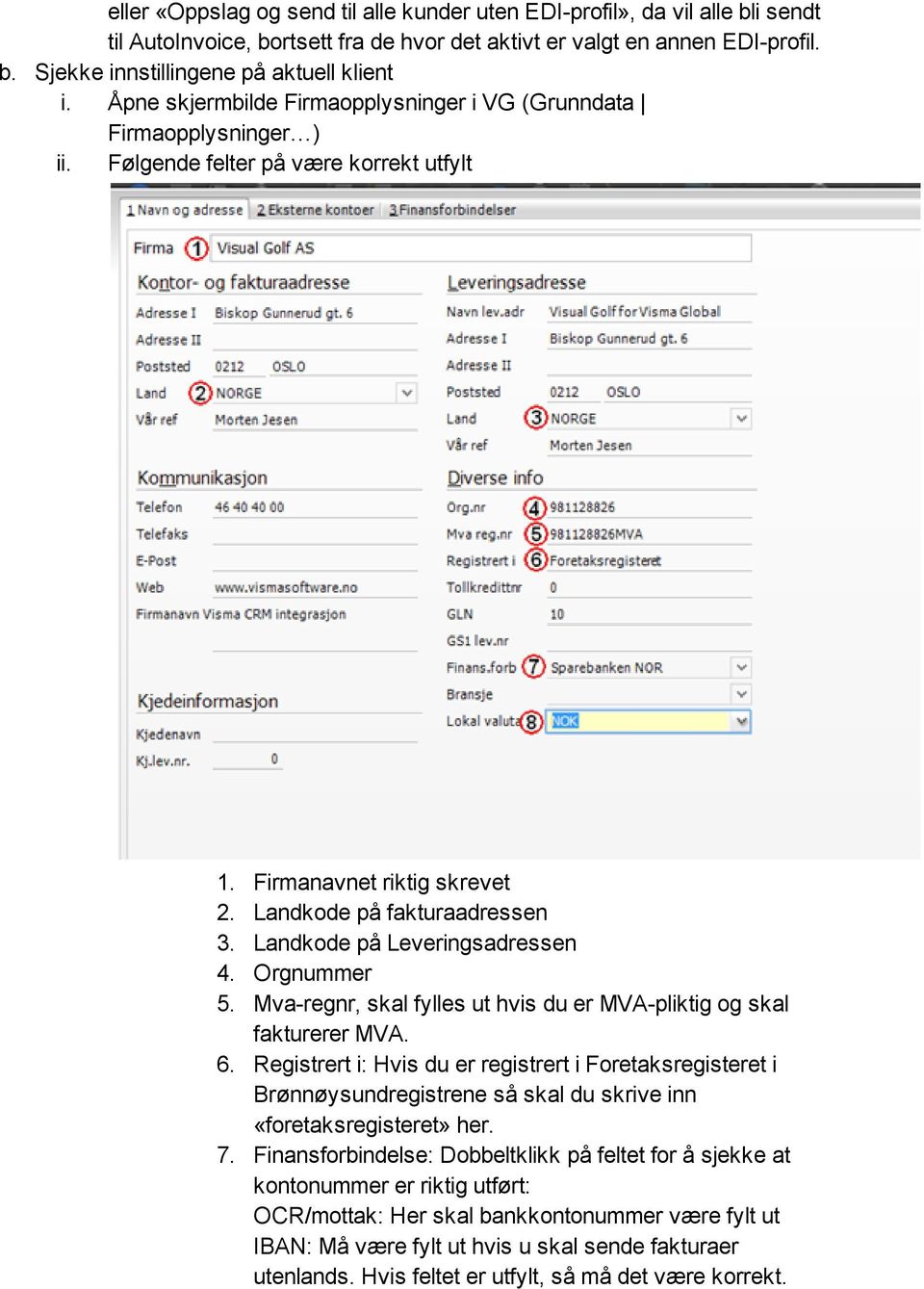 Landkode på Leveringsadressen 4. Orgnummer 5. Mva regnr, skal fylles ut hvis du er MVA pliktig og skal fakturerer MVA. 6.
