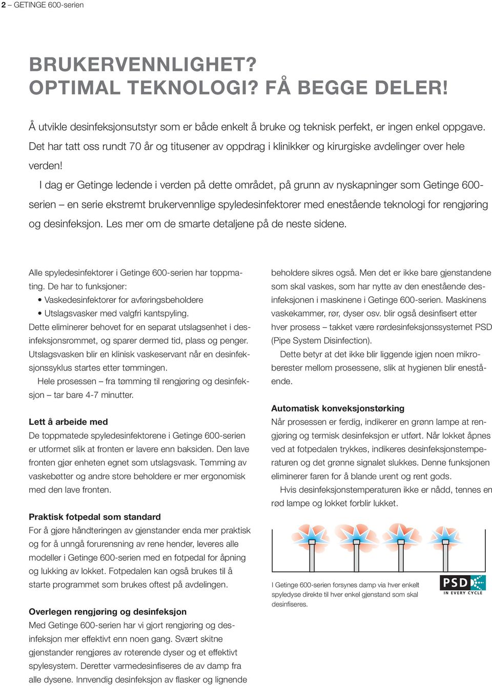 I dag er Getinge ledende i verden på dette området, på grunn av nyskapninger som Getinge 600- serien en serie ekstremt brukervennlige spyledesinfektorer med enestående teknologi for rengjøring og