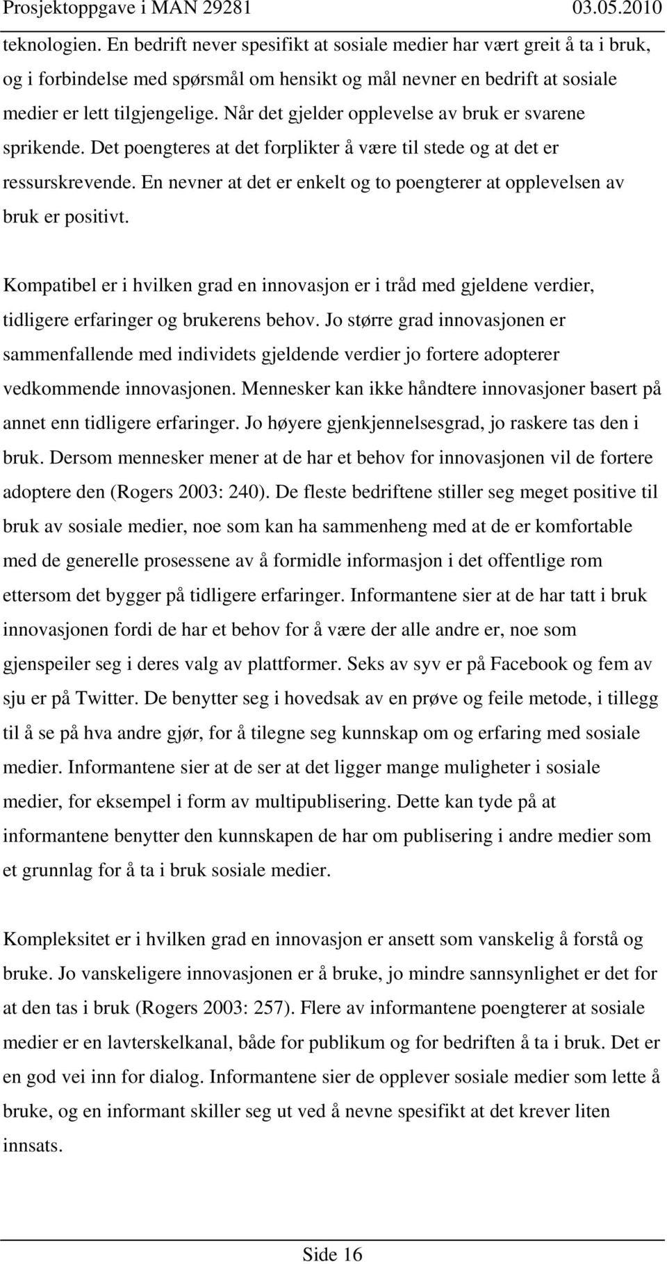 En nevner at det er enkelt og to poengterer at opplevelsen av bruk er positivt. Kompatibel er i hvilken grad en innovasjon er i tråd med gjeldene verdier, tidligere erfaringer og brukerens behov.