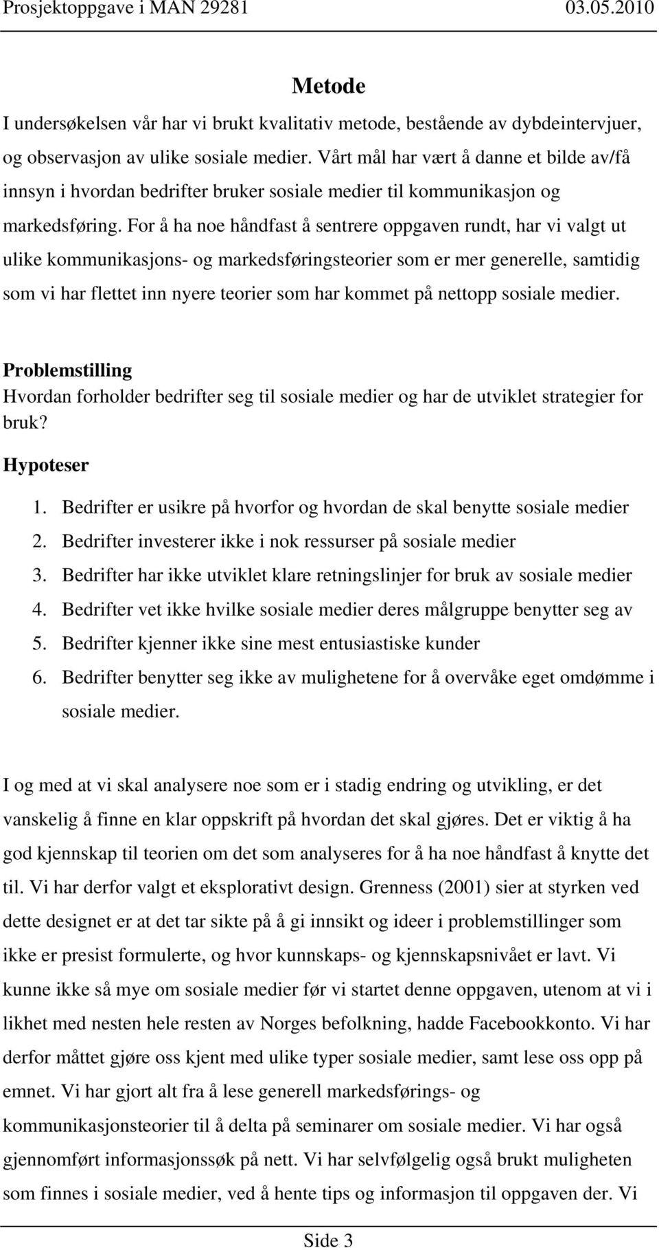 For å ha noe håndfast å sentrere oppgaven rundt, har vi valgt ut ulike kommunikasjons- og markedsføringsteorier som er mer generelle, samtidig som vi har flettet inn nyere teorier som har kommet på