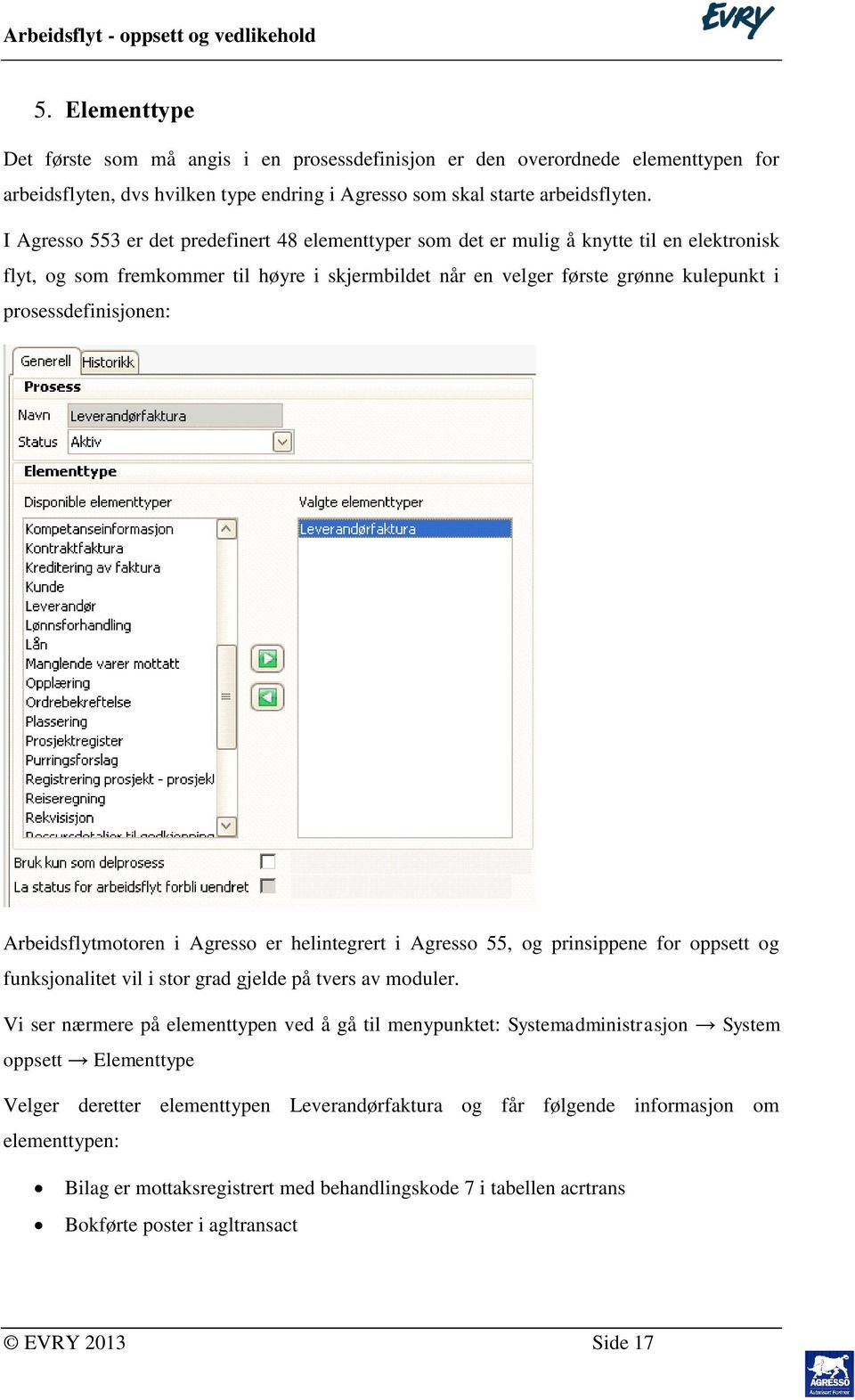 prosessdefinisjonen: Arbeidsflytmotoren i Agresso er helintegrert i Agresso 55, og prinsippene for oppsett og funksjonalitet vil i stor grad gjelde på tvers av moduler.