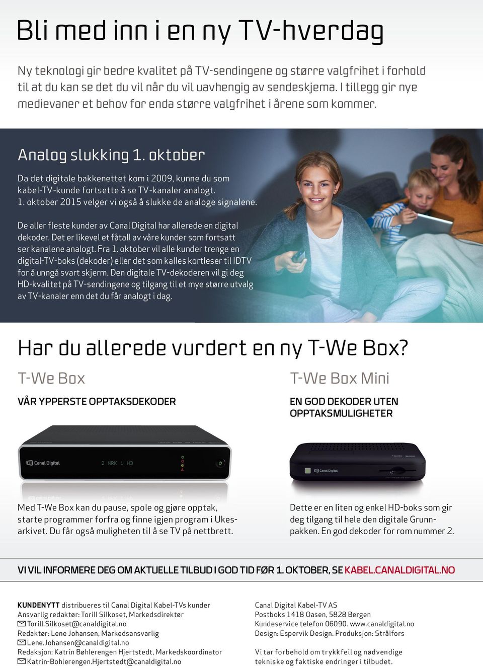 oktober Da det digitale bakkenettet kom i 2009, kunne du som kabel-tv-kunde fortsette å se TV-kanaler analogt. 1. oktober 2015 velger vi også å slukke de analoge signalene.