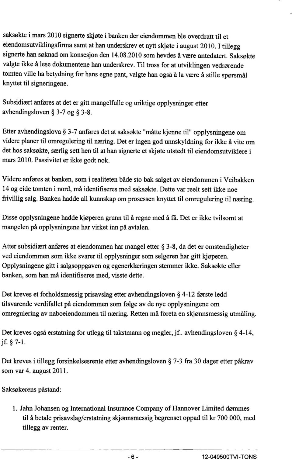 Til tross for at utviklingen vedrørende tomten ville ha betydning for hans egne pant, valgte han også å la være å stille spørsmål knyttet til signeringene.