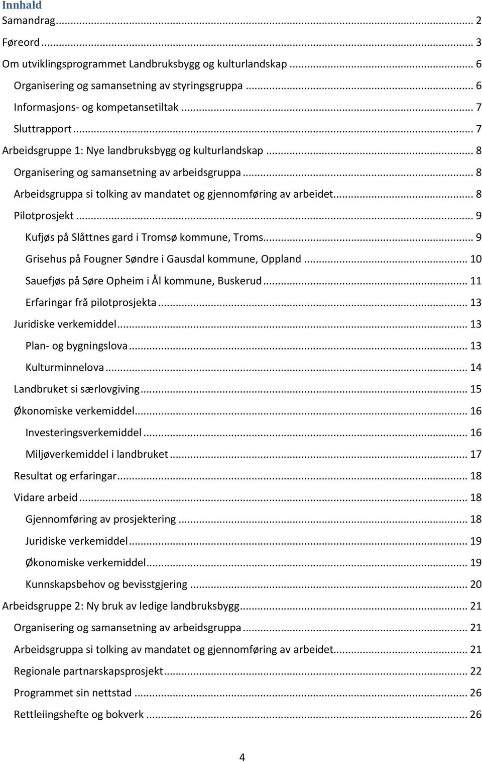 .. 9 Kufjøs på Slåttnes gard i Tromsø kommune, Troms... 9 Grisehus på Fougner Søndre i Gausdal kommune, Oppland... 10 Sauefjøs på Søre Opheim i Ål kommune, Buskerud... 11 Erfaringar frå pilotprosjekta.