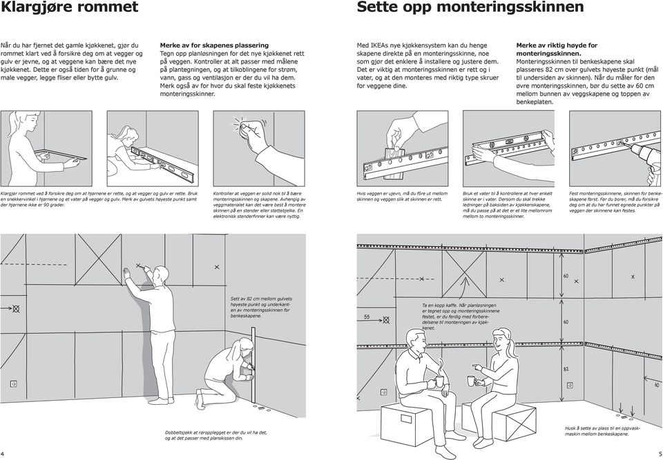 Kontroller at alt passer med målene på plantegningen, og at tilkoblingene for strøm, vann, gass og ventilasjon er der du vil ha dem. Merk også av for hvor du skal feste kjøkkenets monteringsskinner.