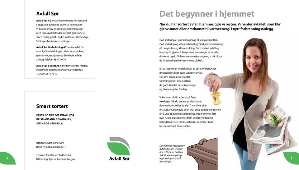Selskapet har to datterselskaper: Avfall Sør Husholdning AS henter avfall fra samtlige husholdninger, driver returpunkter, gjenvinningsstasjoner og Støleheia avfallsanlegg.