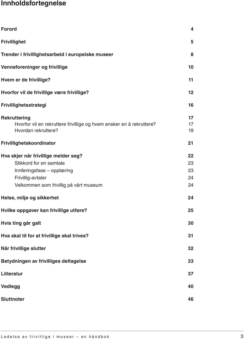 19 Frivillighetskoordinator 21 Hva skjer når frivillige melder seg?