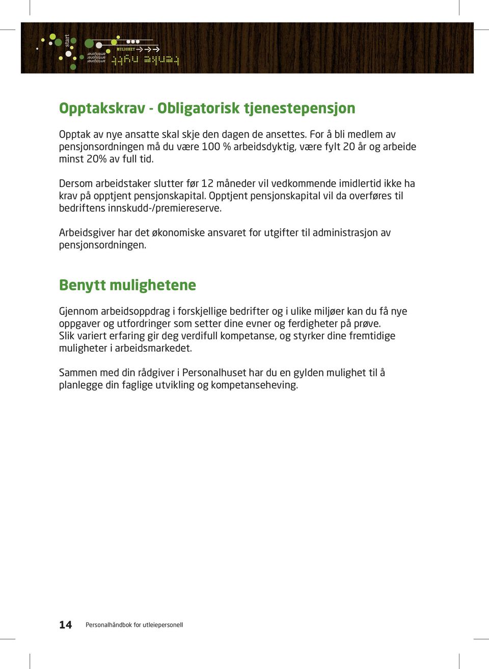 Dersom arbeidstaker slutter før 12 måneder vil vedkommende imidlertid ikke ha krav på opptjent pensjonskapital. Opptjent pensjonskapital vil da overføres til bedriftens innskudd-/premiereserve.