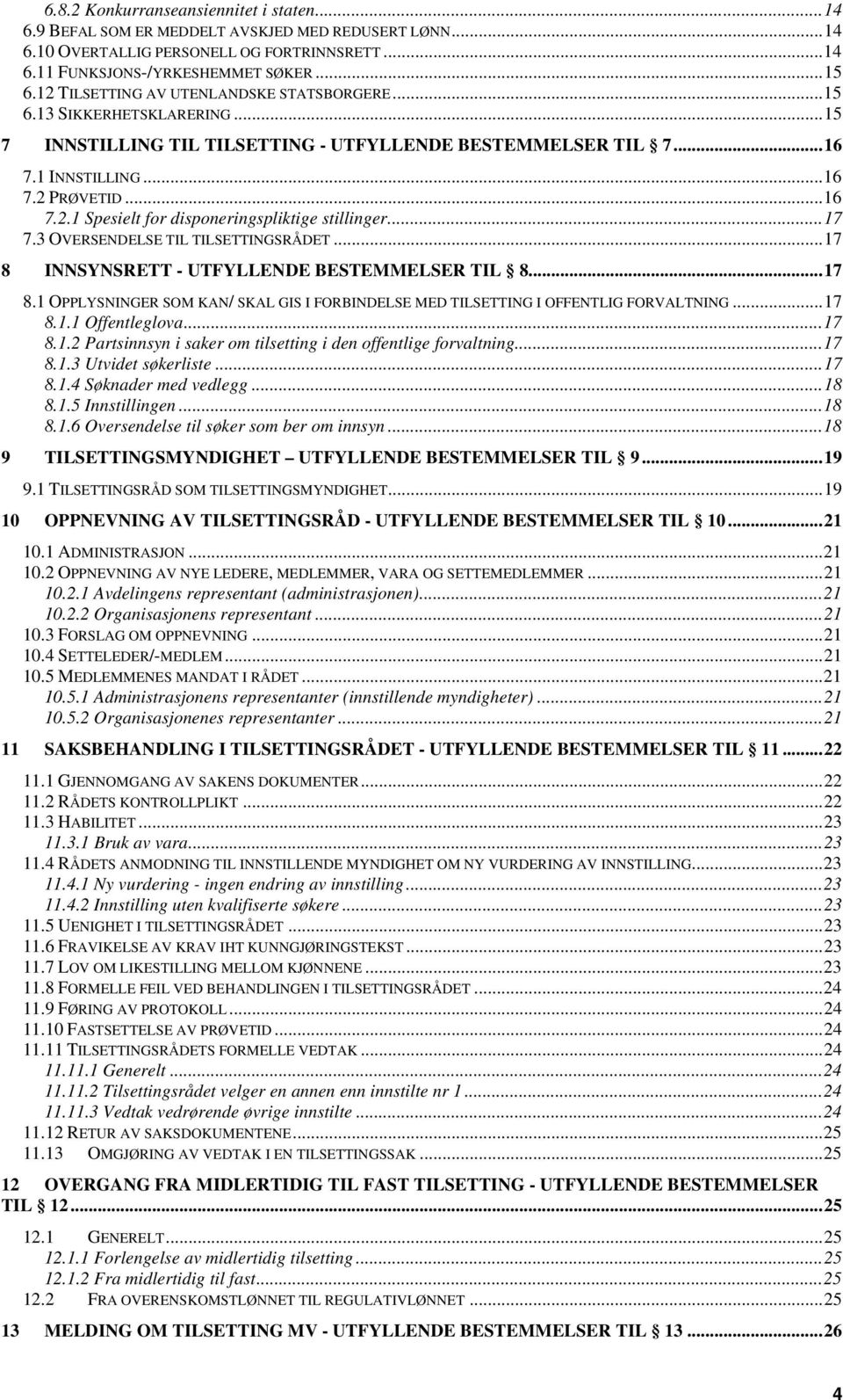 ..17 7.3 OVERSENDELSE TIL TILSETTINGSRÅDET...17 8 INNSYNSRETT - UTFYLLENDE BESTEMMELSER TIL 8...17 8.1 OPPLYSNINGER SOM KAN/ SKAL GIS I FORBINDELSE MED TILSETTING I OFFENTLIG FORVALTNING...17 8.1.1 Offentleglova.