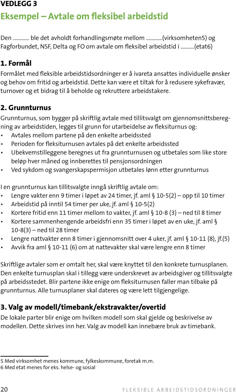 Dette kan være et tiltak for å redusere sykefravær, turnover og et bidrag til å beholde og rekruttere arbeidstakere. 2.