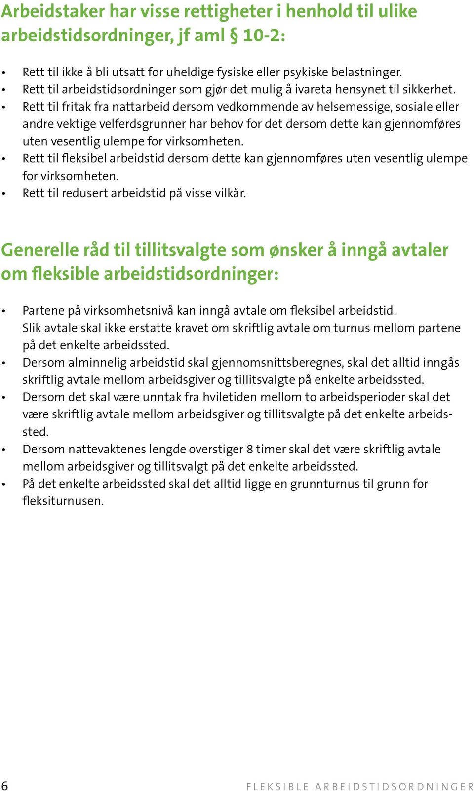 rett til fritak fra nattarbeid dersom vedkommende av helsemessige, sosiale eller andre vektige velferdsgrunner har behov for det dersom dette kan gjennomføres uten vesentlig ulempe for virksomheten.