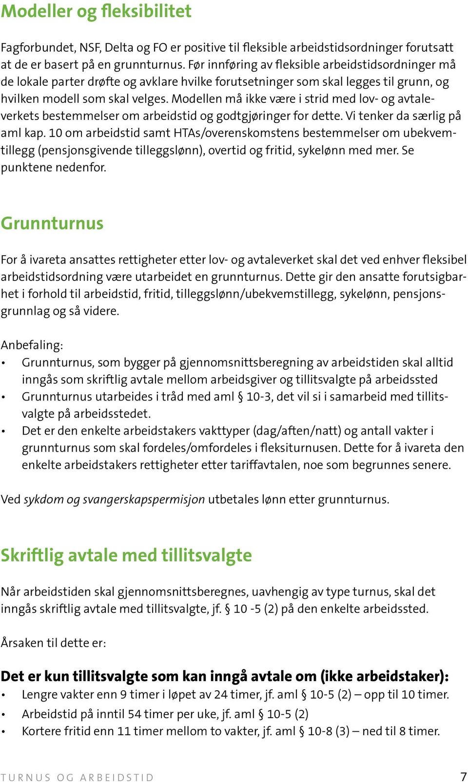 Modellen må ikke være i strid med lov- og avtaleverkets bestemmelser om arbeidstid og godtgjøringer for dette. Vi tenker da særlig på aml kap.