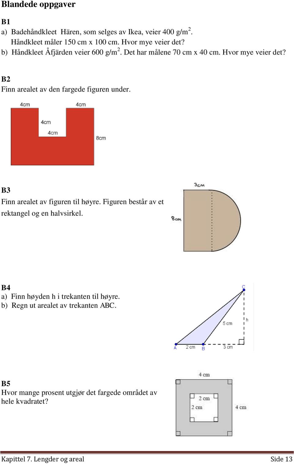 B3 Finn arealet av figuren til høyre. Figuren består av et rektangel og en halvsirkel. B4 a) Finn høyden h i trekanten til høyre.