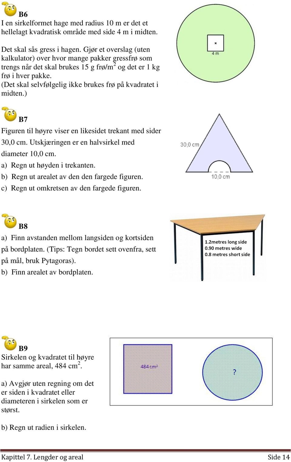 (Det skal selvfølgelig ikke brukes frø på kvadratet i midten.) B7 Figuren til høyre viser en likesidet trekant med sider 30,0 cm. Utskjæringen er en halvsirkel med diameter 10,0 cm.