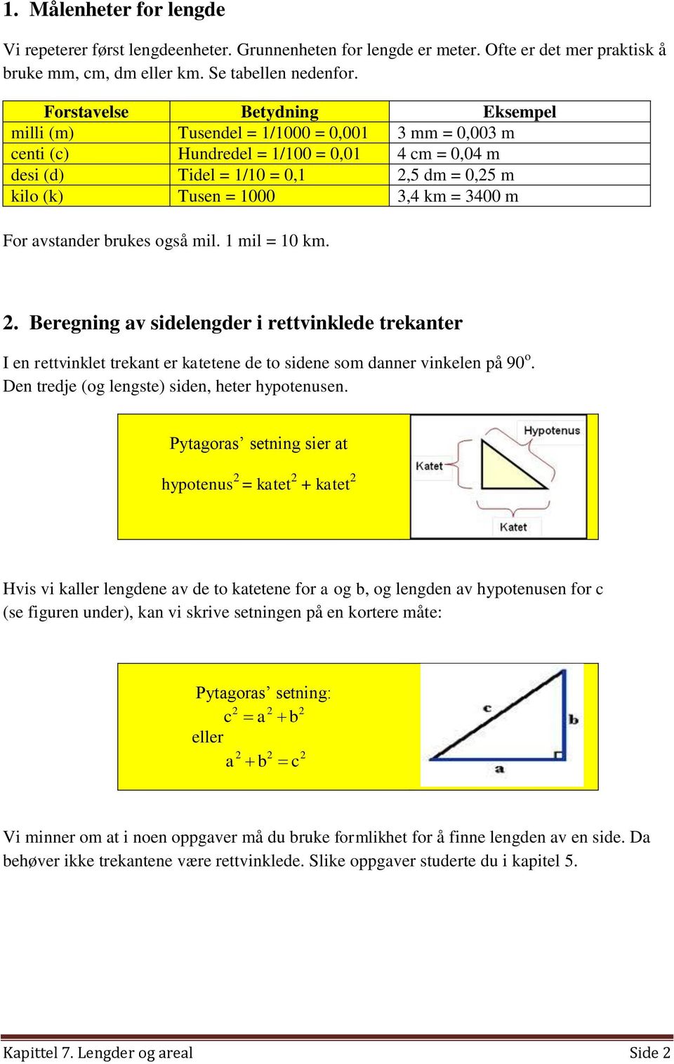 km = 3400 m For avstander brukes også mil. 1 mil = 10 km.. Beregning av sidelengder i rettvinklede trekanter I en rettvinklet trekant er katetene de to sidene som danner vinkelen på 90 o.