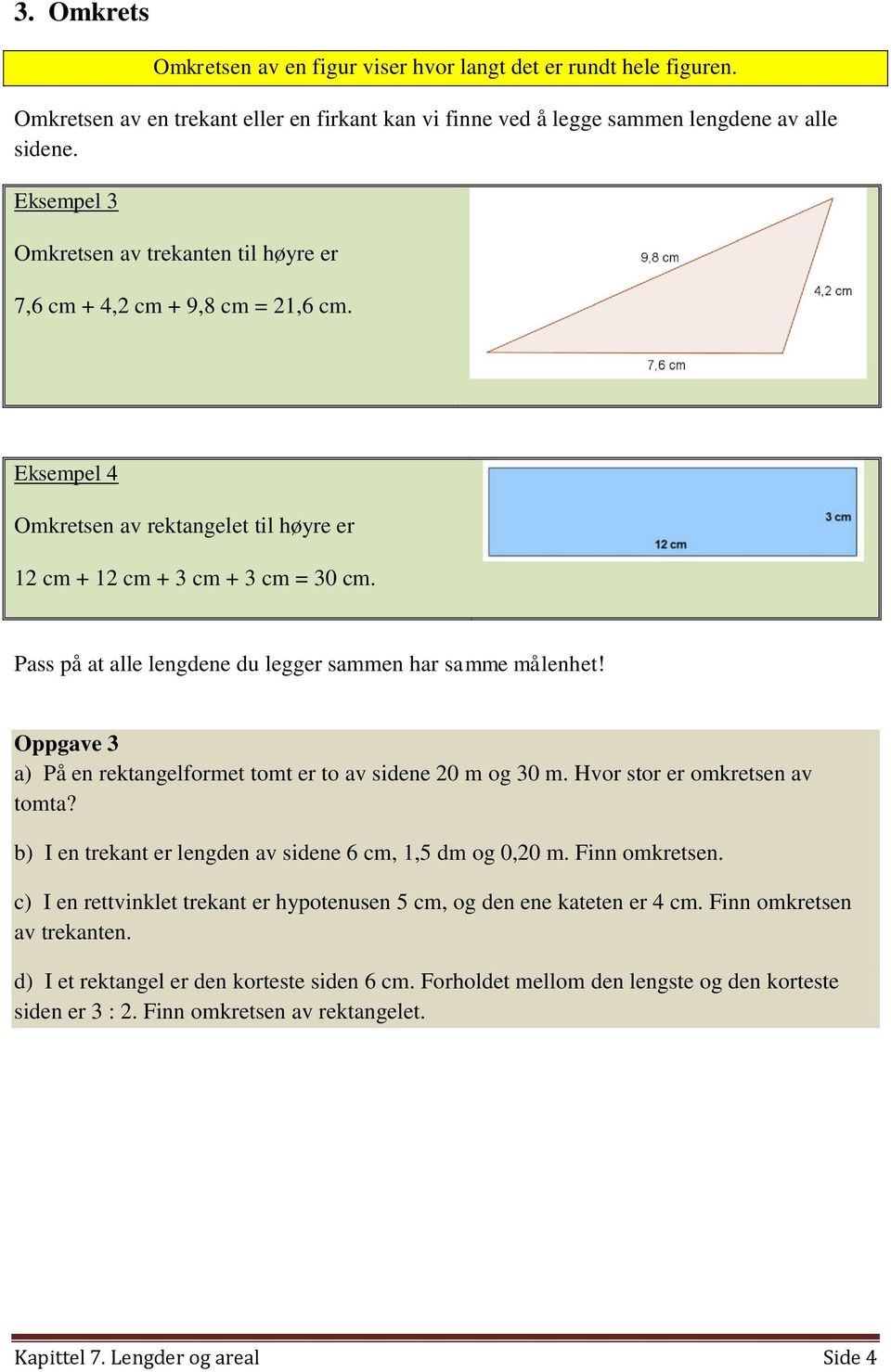 Pass på at alle lengdene du legger sammen har samme målenhet! Oppgave 3 a) På en rektangelformet tomt er to av sidene 0 m og 30 m. Hvor stor er omkretsen av tomta?
