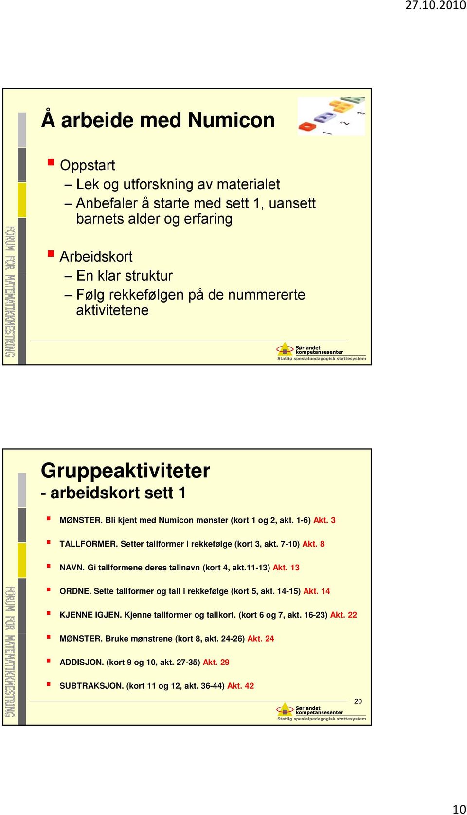 7-10) Akt. 8 NAVN. Gi tallformene deres tallnavn (kort 4, akt.11-13) Akt. 13 ORDNE. Sette tallformer og tall i rekkefølge (kort 5, akt. 14-15) Akt. 14 KJENNE IGJEN.