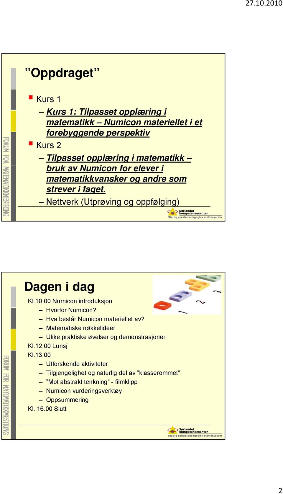 Hva består Numicon materiellet av? Matematiske nøkkelideer Matematiske nøkkelideer Ulike praktiske øvelser og demonstrasjoner Kl.12.00 Lunsj Kl.13.