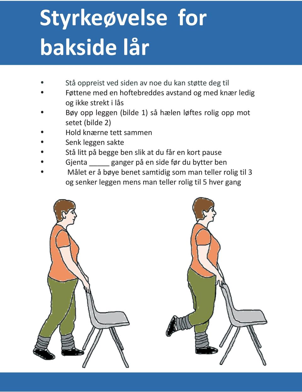 knærne tett sammen Senk leggen sakte Stå litt på begge ben slik at du får en kort pause Gjenta ganger på en side før