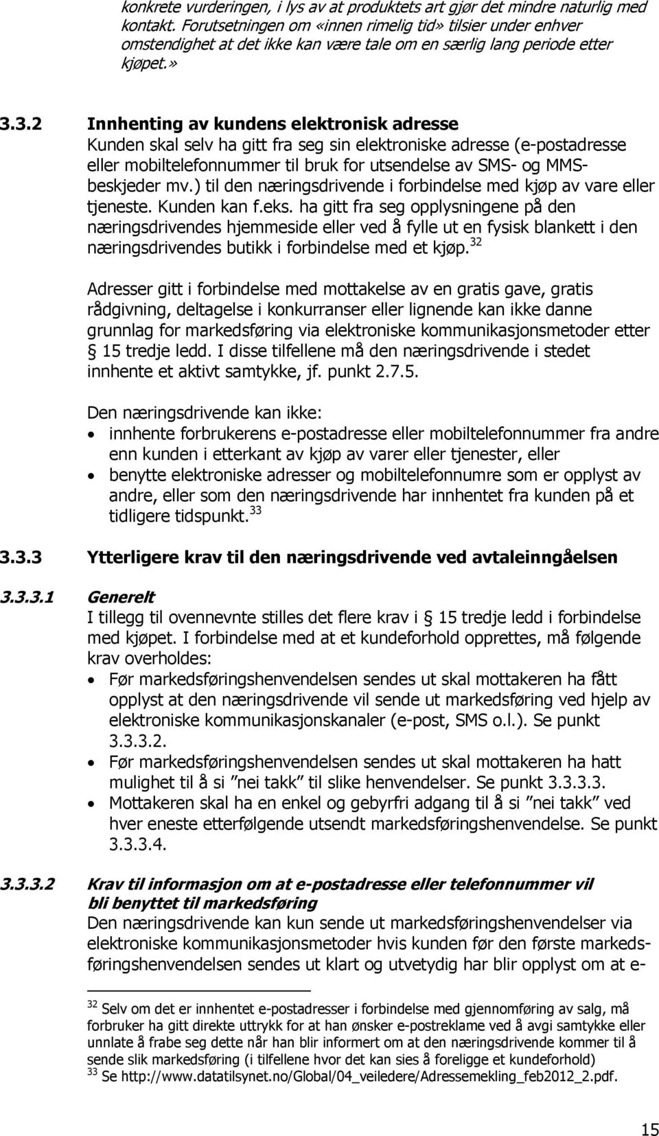 3.2 Innhenting av kundens elektronisk adresse Kunden skal selv ha gitt fra seg sin elektroniske adresse (e-postadresse eller mobiltelefonnummer til bruk for utsendelse av SMS- og MMSbeskjeder mv.